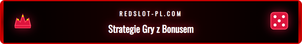 Wskazówki i taktyki dotyczące maksymalizacji wygranych z bonusem.